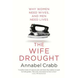 The Wife Drought Annabel Crabb